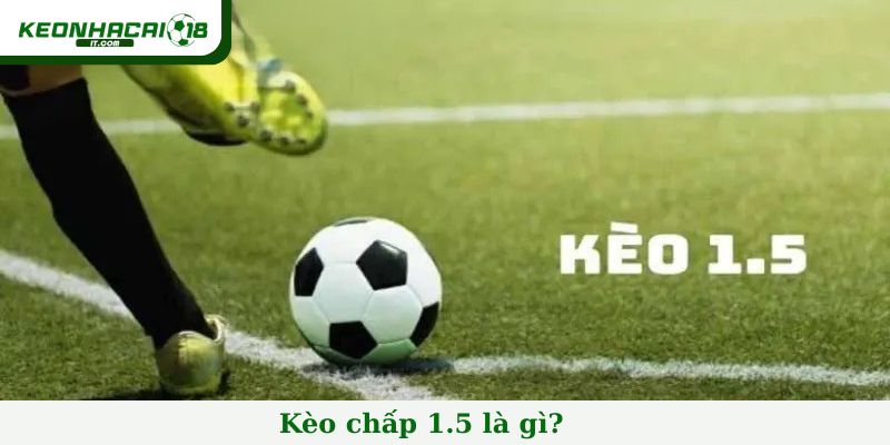 Kèo chấp 1.5 là gì?